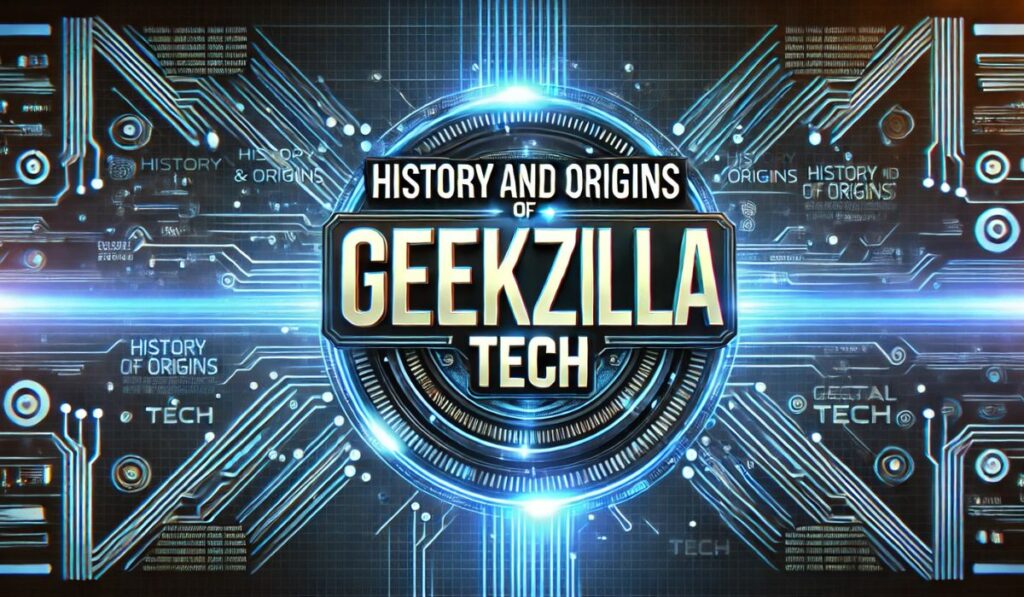 History and Origins of Geekzilla.tech