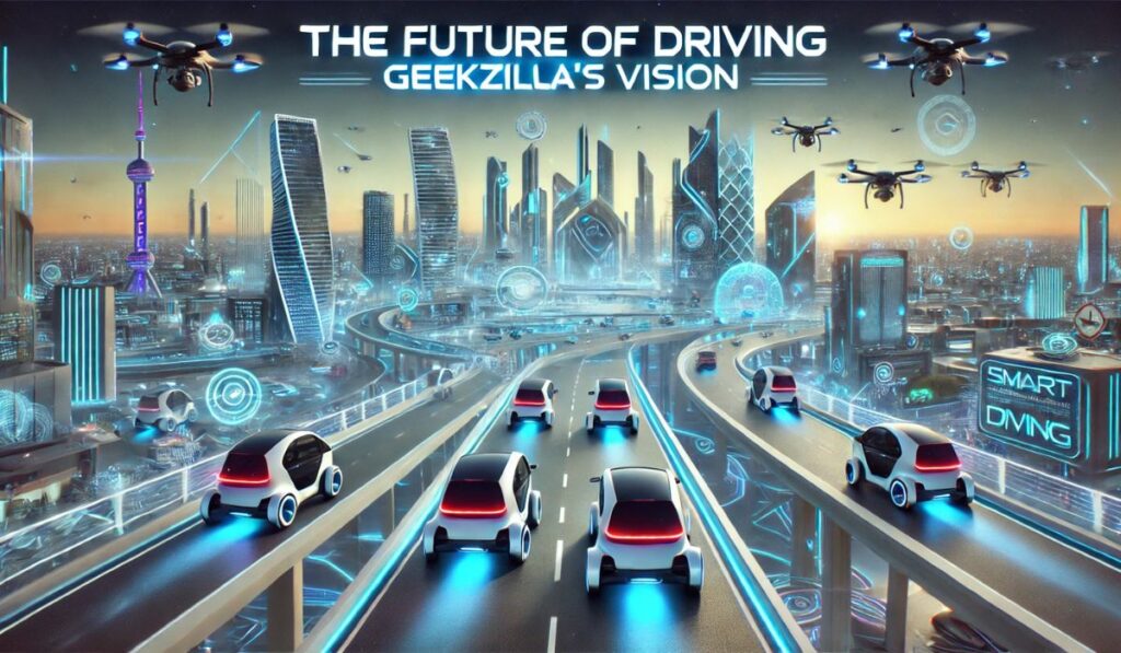 The Future of Driving: Geekzilla’s Vision