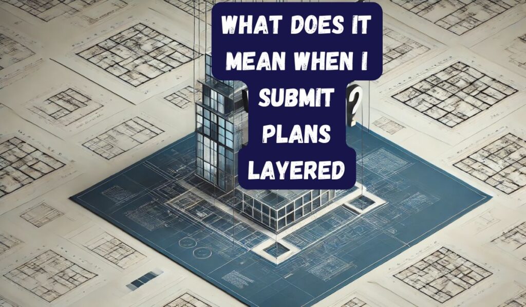 What Does It Mean When I Submit Plans Layered