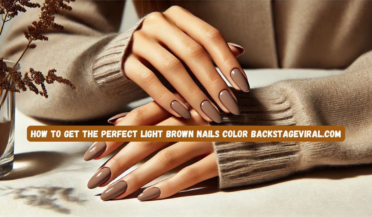 how to get the perfect light brown nails color backstageviral.com​